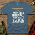 Blue t-shirt with text "I don't need therapy... I just need a full tank and a dirt road."