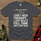 Dark grey t-shirt with "I DON'T NEED THERAPY... I JUST NEED A FULL TANK AND A DIRT ROAD" text.