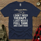 Navy t-shirt with "I DON'T NEED THERAPY... I JUST NEED A FULL TANK AND A DIRT ROAD" text.