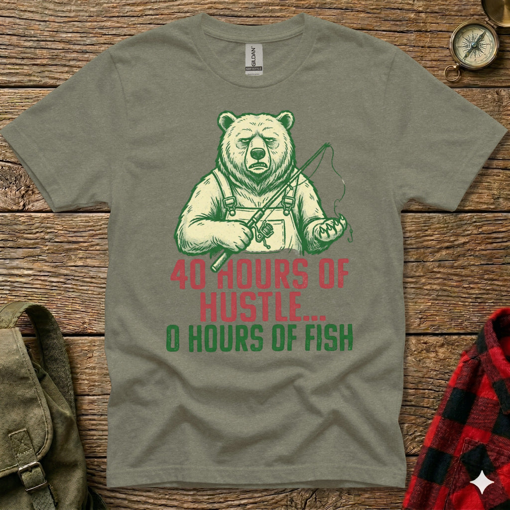 T-shirt with a cartoon bear holding a fishing rod, text reads "40 Hours of Hustle... 0 Hours of Fish".