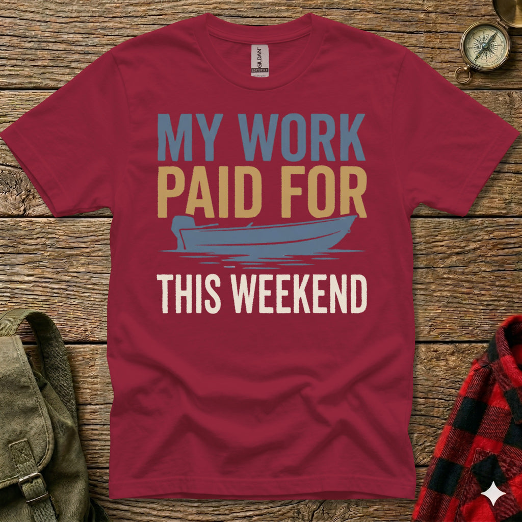 Maroon t-shirt with "MY WORK PAID FOR THIS WEEKEND" and a boat graphic.