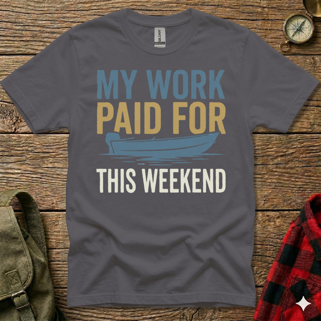 Dark gray t-shirt with "MY WORK PAID FOR THIS WEEKEND" and a blue boat graphic.