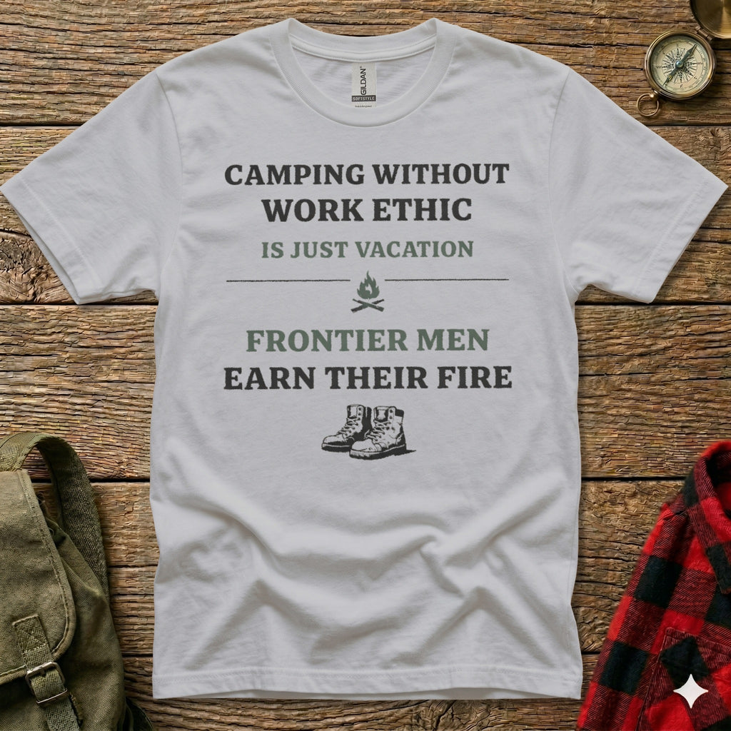 White t-shirt with text "Camping Without Work Ethic is Just Vacation Frontier Men Earn Their Fire".