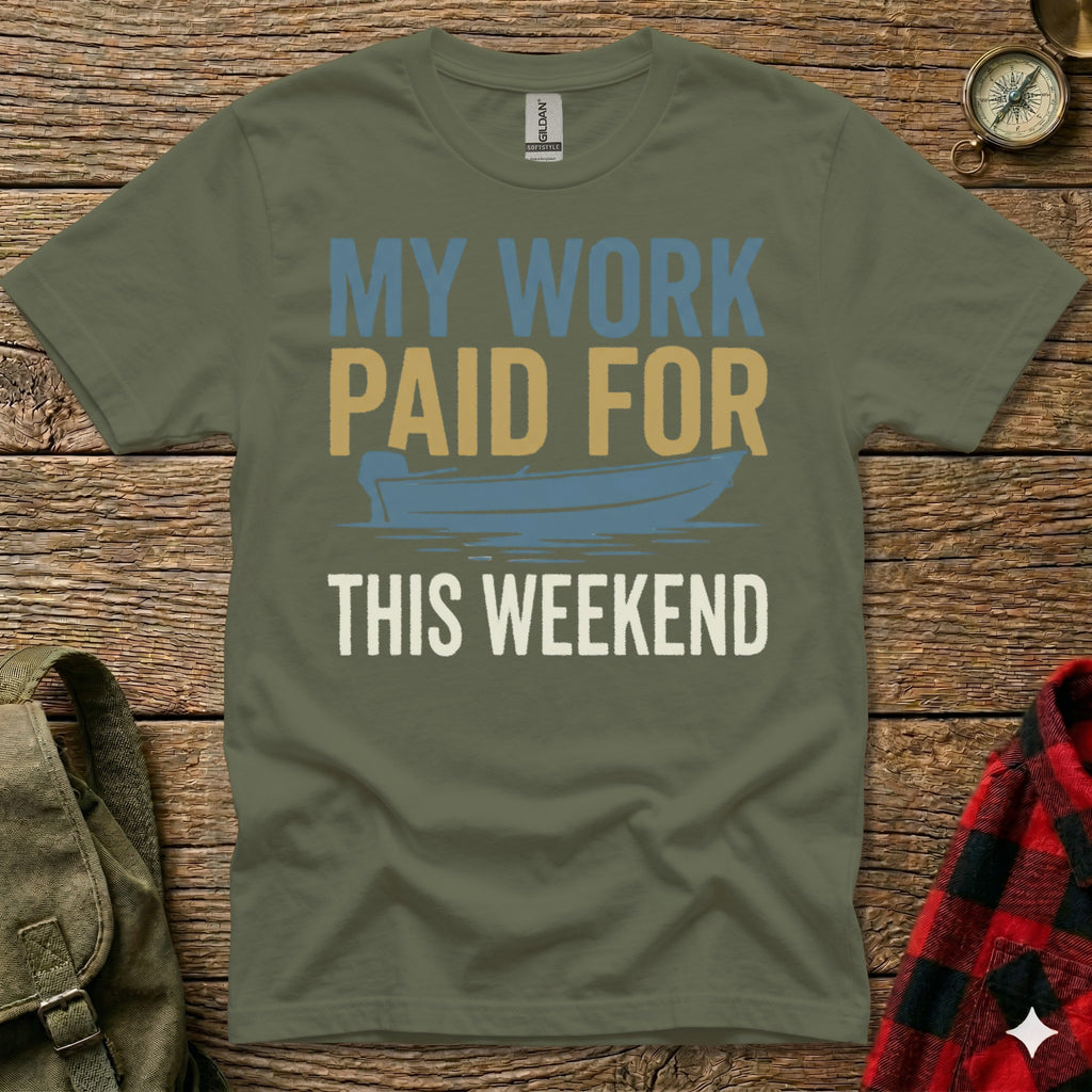 Olive t-shirt with "MY WORK PAID FOR THIS WEEKEND" text and a boat graphic.