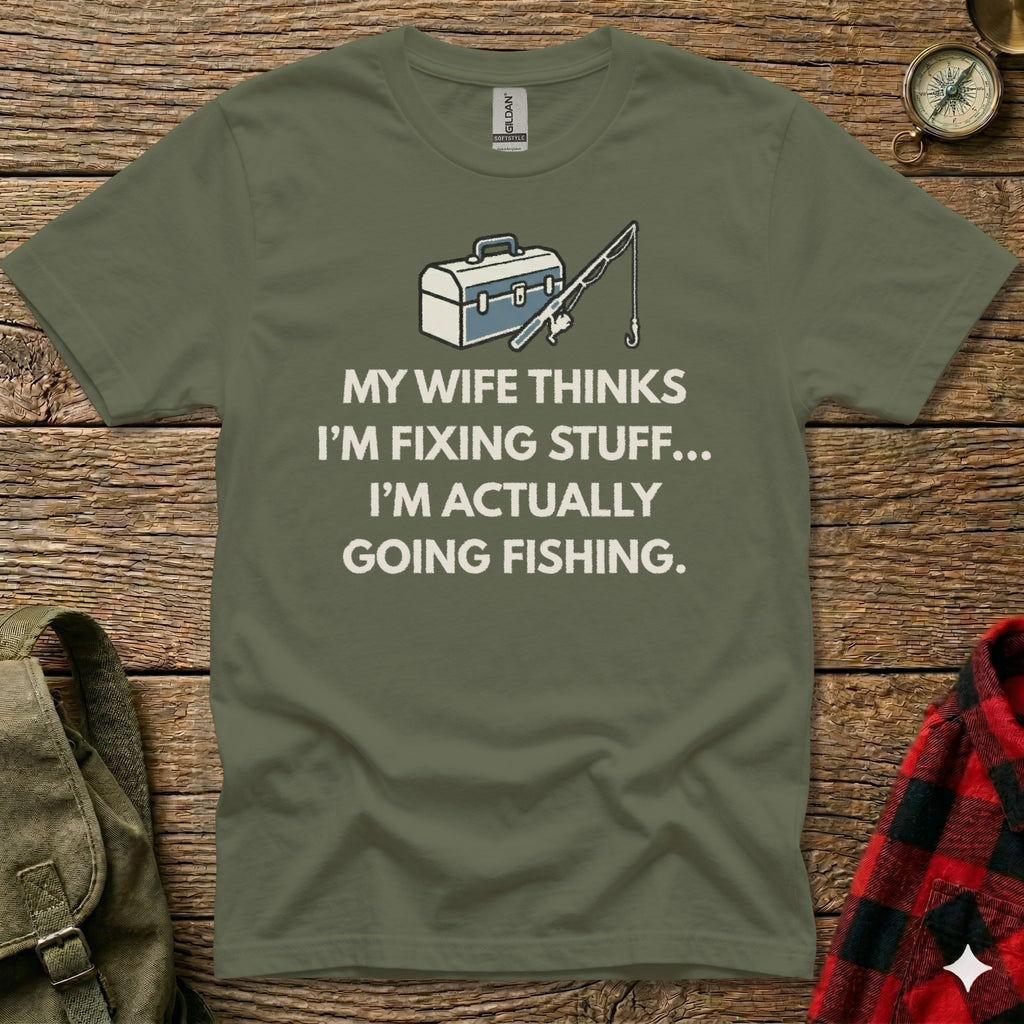 T-shirt with text "My wife thinks I'm fixing stuff... I'm actually going fishing."