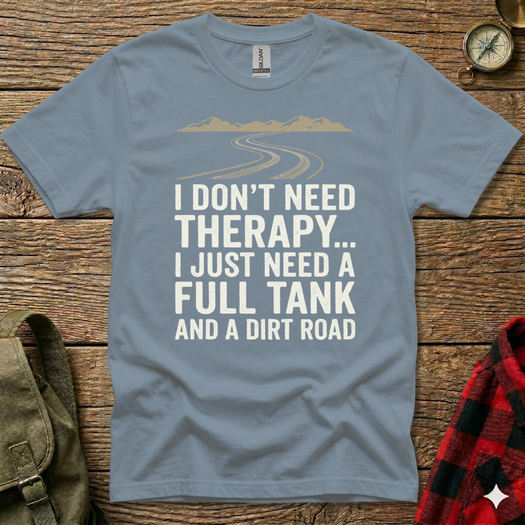 Gray t-shirt with "I DON'T NEED THERAPY... I JUST NEED A FULL TANK AND A DIRT ROAD" text.