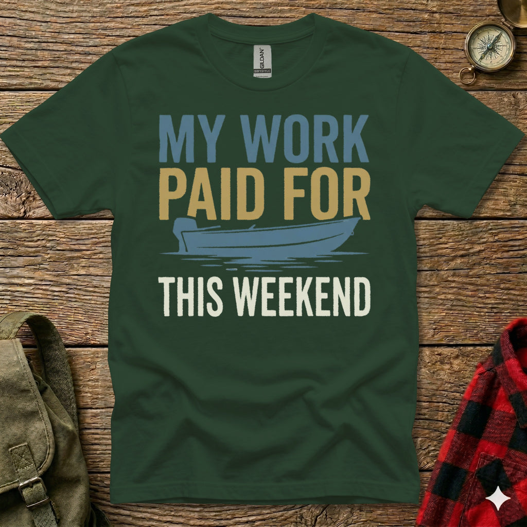 Green t-shirt with text "MY WORK PAID FOR THIS WEEKEND" and a boat graphic.