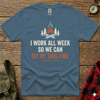 Blue t-shirt with text "I WORK ALL WEEK SO WE CAN SIT BY THIS FIRE" and campfire graphic.