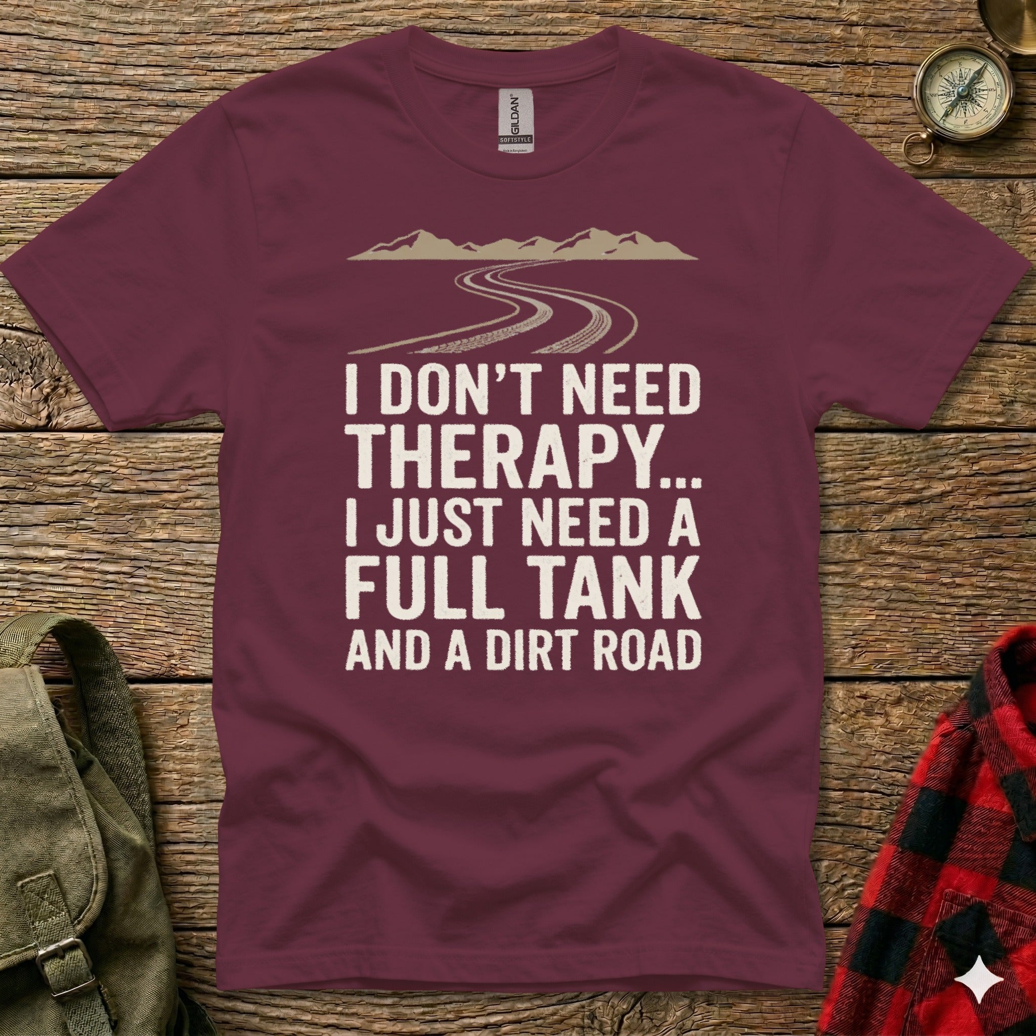 Maroon t-shirt with "I DON'T NEED THERAPY... I JUST NEED A FULL TANK AND A DIRT ROAD" text.