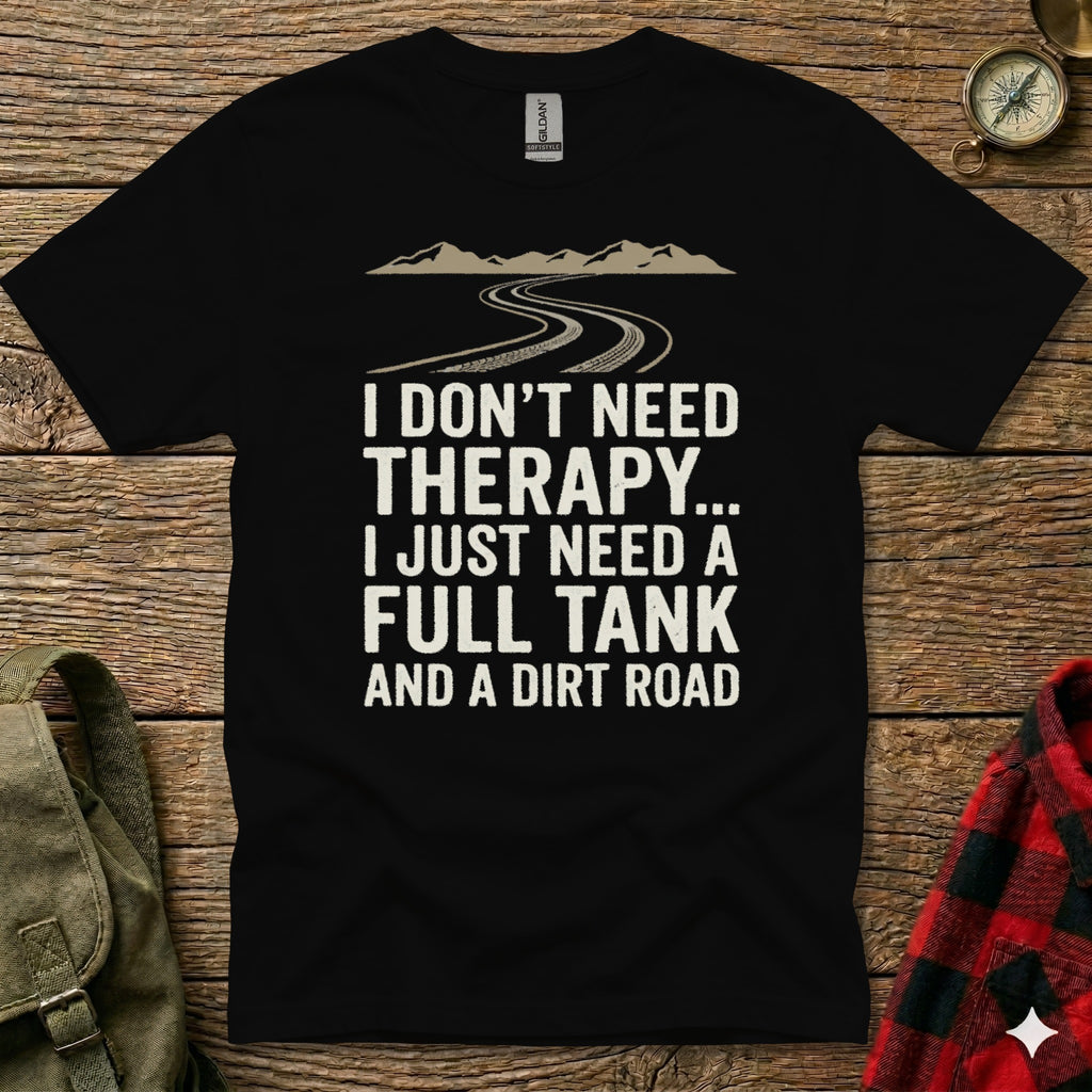 Black t-shirt with "I Don't Need Therapy... I Just Need A Full Tank And A Dirt Road" text.