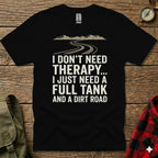 Black t-shirt with "I Don't Need Therapy... I Just Need A Full Tank And A Dirt Road" text.