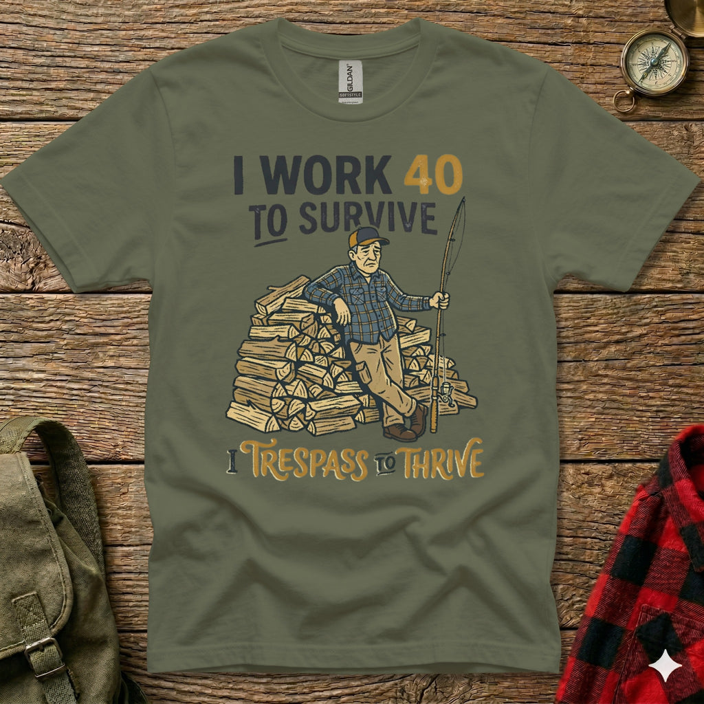 Olive t-shirt with text "I WORK 40 TO SURVIVE" and "I TRESPASS TO THRIVE".