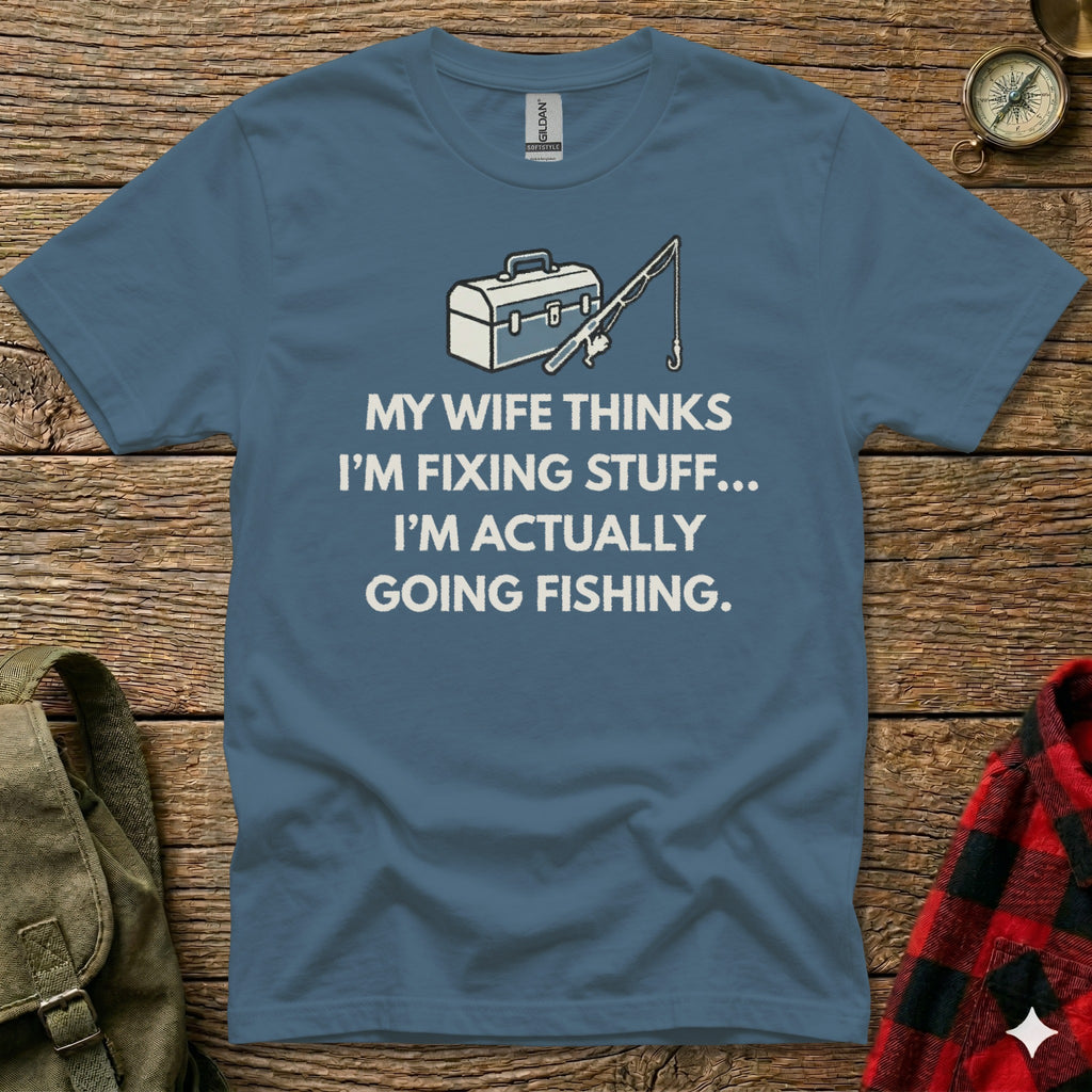Blue t-shirt with text "My wife thinks I'm fixing stuff... I'm actually going fishing."