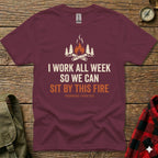 Maroon t-shirt with "I Work All Week So We Can Sit By This Fire" graphic.