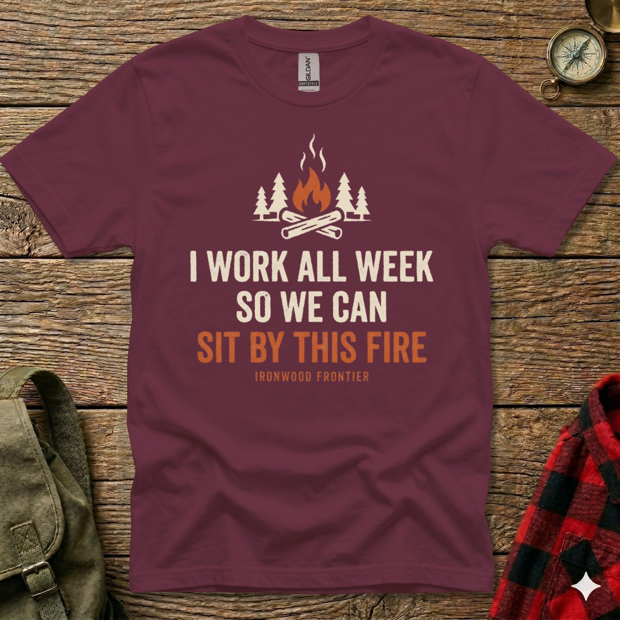 Maroon t-shirt with "I Work All Week So We Can Sit By This Fire" graphic.