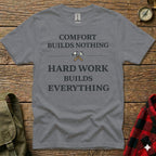 Gray t-shirt with "COMFORT BUILDS NOTHING HARD WORK BUILDS EVERYTHING" text.