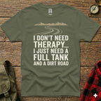 Olive green t-shirt with "I DON'T NEED THERAPY... I JUST NEED A FULL TANK AND A DIRT ROAD" text.