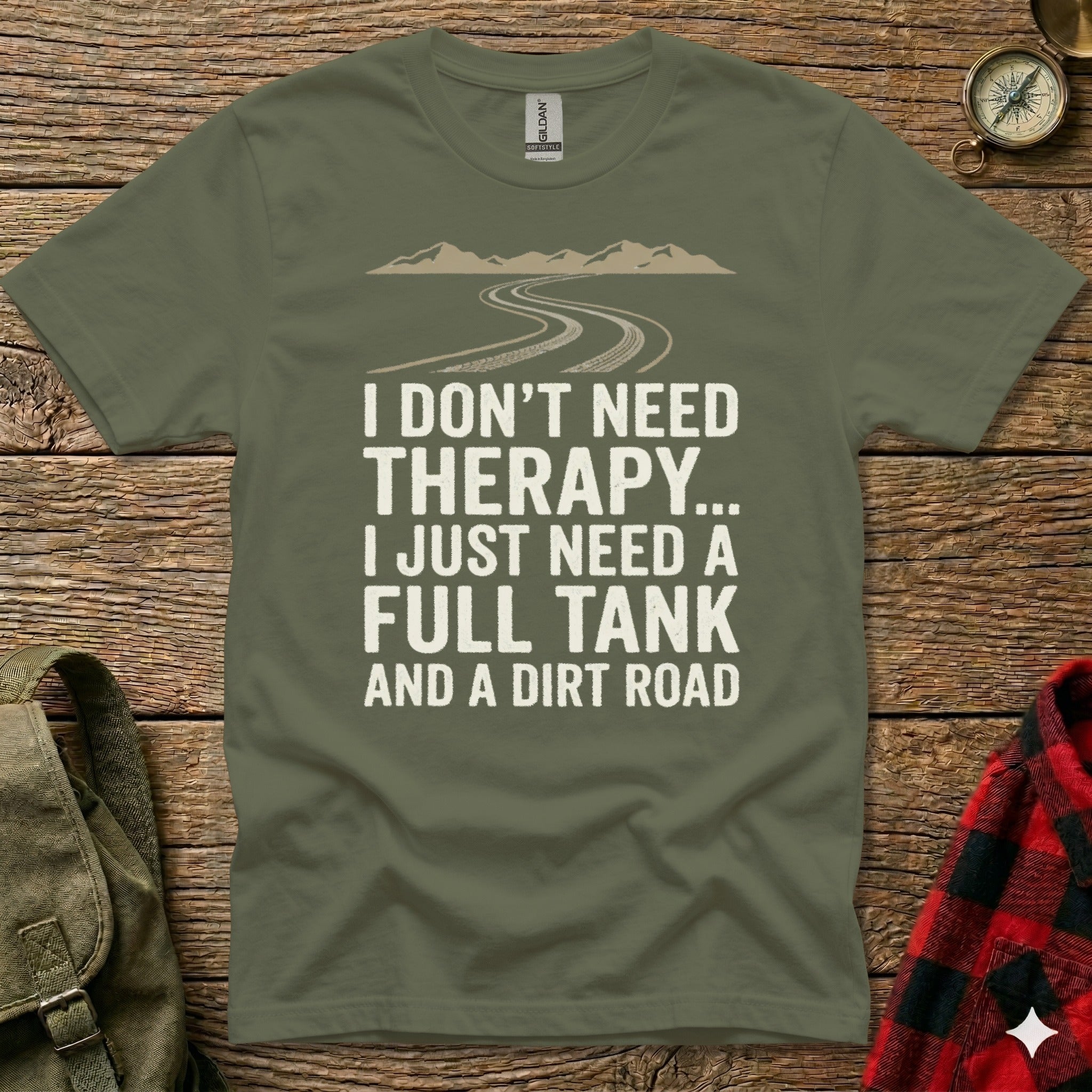 Olive green t-shirt with "I DON'T NEED THERAPY... I JUST NEED A FULL TANK AND A DIRT ROAD" text.
