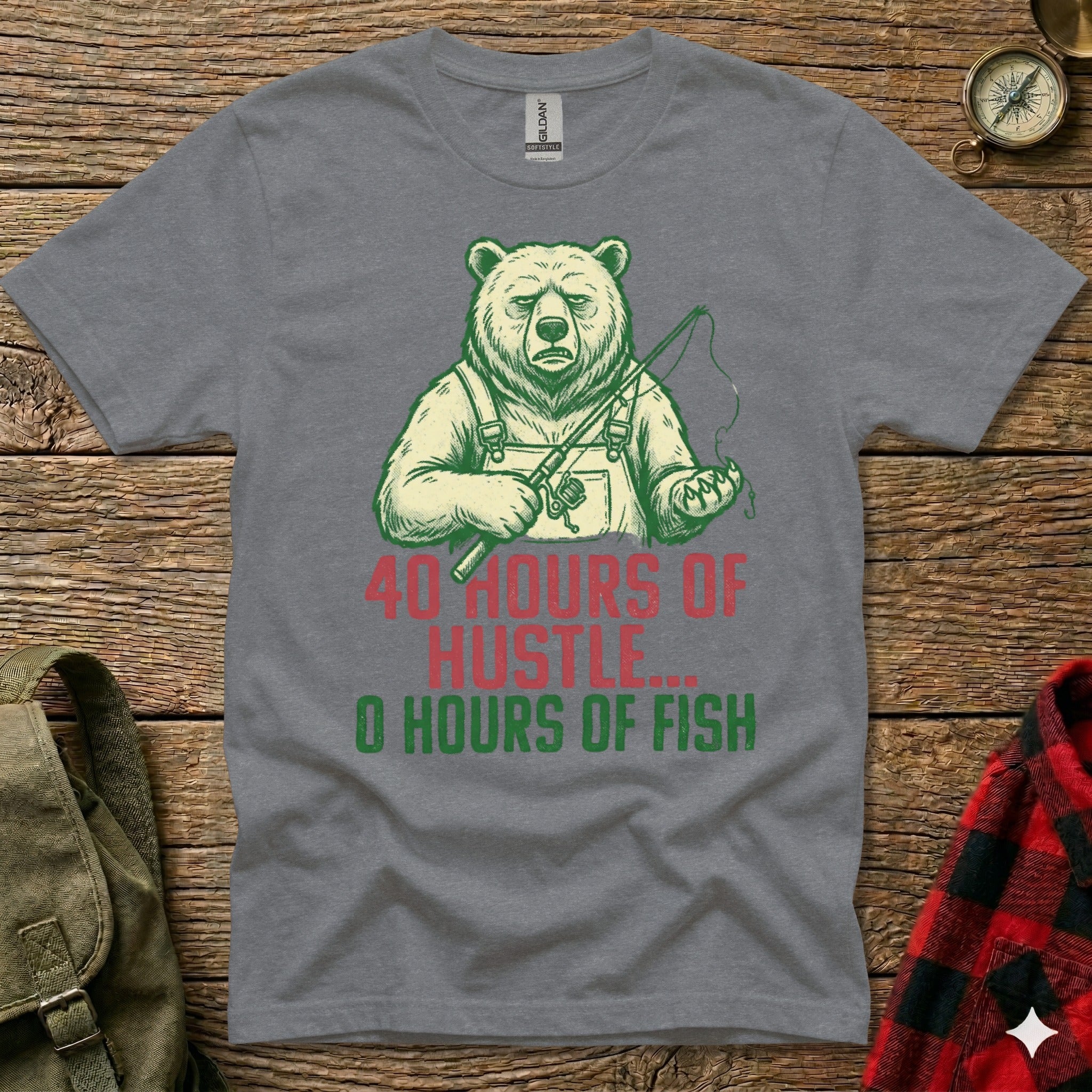 Grey t-shirt with a bear holding a fishing rod and the text "40 Hours of Hustle... 0 Hours of Fish".